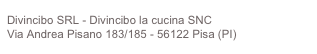 Divincibo SRL - Divincibo la cucina SNC
Via Andrea Pisano 183/185 - 56122 Pisa (PI)